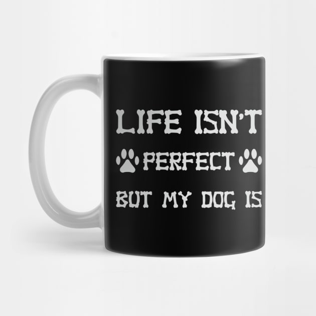 Life Isn't Perfect But My Dog Is by VecTikSam